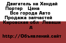 Двигатель на Хендай Портер › Цена ­ 90 000 - Все города Авто » Продажа запчастей   . Кировская обл.,Леваши д.